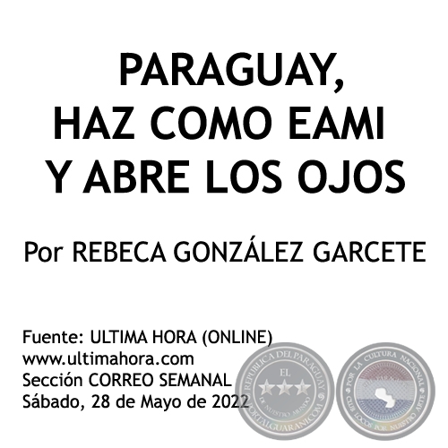  PARAGUAY, HAZ COMO EAMI Y ABRE LOS OJOS - Por REBECA GONZLEZ GARCETE - Sbado, 28 de Mayo de 2022 